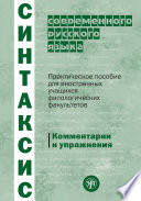 Синтаксис современного русского языка. Практическое пособие для иностранных учащихся филологических факультетов. Комментарии и упражнения