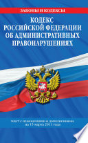 Кодекс РФ об административных правонарушениях. Текст с изм. и доп. на 15 марта 2011 г.