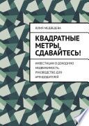 Квадратные метры, сдавайтесь! Инвестиции в доходную недвижимость. Руководство для арендодателей