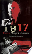 1917. Гибель великой империи. Трагедия страны и народа