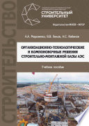 Организационно-технологические и компоновочные решения строительно-монтажной базы АЭС