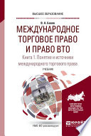 Международное торговое право и право ВТО в 3 кн. Книга 1. Понятие и источники международного торгового права. Обычное и конвенционное (договорное) международное торговое право. Учебник для вузов