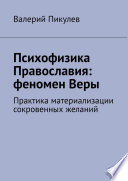 Психофизика Православия: феномен Веры. Практика материализации сокровенных желаний