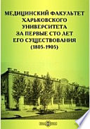 Медицинский факультет Харьковского Университета за первые сто лет его существования (1805-1905)