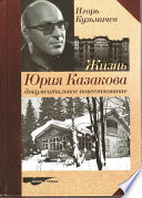 Жизнь Юрия Казакова. Документальное повествование