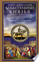 Владетельные князья Владимирских и Московских уделов и великие и удельные владетельные князья Суздальско-Нижегородские, Тверские и Рязанские. Великие и удельные князья Северной Руси в татарский период с 1238 по 1505 г.