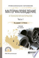 Материаловедение и технология материалов. В 2 ч. Часть 1 8-е изд., пер. и доп. Учебник для СПО