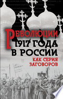 Революция 1917-го в России. Как серия заговоров