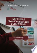 Семейная мультипликация в действии. Практическое руководство