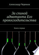 За спиной адъютанта Его превосходительства. Книга первая