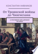 От Троянской войны до Чингисхана. О противоречиях древней истории