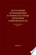 Актуальные этноязыковые и этнокультурные проблемы современности. Книга II