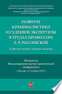 Развитие криминалистики и судебной экспертизы в трудах профессора Е.Р. Россинской. К юбилею ученого, эксперта, педагога. Материалы конференции