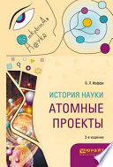 История науки: атомные проекты 2-е изд., пер. и доп. Монография для вузов