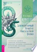 Элементарный трактат оккультной науки: понимание теорий и символов, используемых древними народами, алхимиками, астрологами, масонами и каббалистами