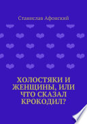 Холостяки и женщины, или Что сказал крокодил?