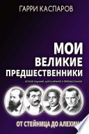 Мои великие предшественники. Том 1. От Стейница до Алехина