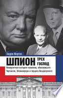 Шпион трех господ. Невероятная история человека, обманувшего Черчилля, Эйзенхауэра и герцога Виндзорского