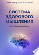 Система здорового мышления. Сам себе психотерапевт