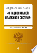 Федеральный закон «О национальной платежной системе». Текст с изменениями на 2021 год