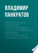 Автоматическое управление электроприводами. Часть 1. Регулирование координат электроприводов постоянного тока