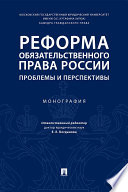 Реформа обязательственного права России: проблемы и перспективы. Монография