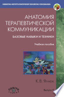 Анатомия терапевтической коммуникации. Базовые навыки и техники. Учебное пособие