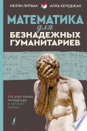 Математика для безнадежных гуманитариев. Для тех, кто учил языки, литературу и прочую лирику