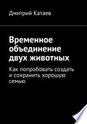 Временное объединение двух животных. Как попробовать создать и сохранить хорошую семью