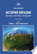 История Евразии. Истоки. Гипотезы. Открытия. Том 1. Сибирь – дом человечества