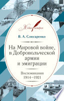 На Мировой войне, в Добровольческой армии и эмиграции. Воспоминания. 1914–1921