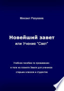 Новейший Завет, или Учение «Свет». Учебное пособие по проживанию в теле на планете Земля для учеников старших классов и студентов