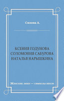 Ксения Годунова. Соломония Сабурова. Наталья Нарышкина