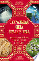 Сакральная сила Земли и Неба. Драконы, фэн-шуй, НЛО, биоэнергетика и геомантия (сборник)