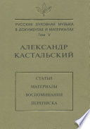 Русская духовная музыка в документах и материалах. Том V. Александр Кастальский. Статьи, материалы, воспоминания, переписка