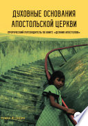 Духовные основания Апостольской церкви. Пророческий путеводитель по книге «Деяния Апостолов»