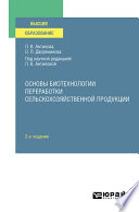 Основы биотехнологии переработки сельскохозяйственной продукции 2-е изд., пер. и доп. Учебное пособие для вузов