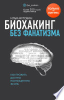 Биохакинг без фанатизма. Как прожить долгую полноценную жизнь