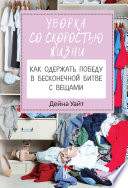 Уборка со скоростью жизни: как одержать победу в бесконечной битве с вещами