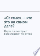 «Святые» – кто это на самом деле? Наука о некоторых богословских понятиях