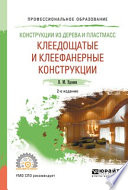 Конструкции из дерева и пластмасс. Клеедощатые и клеефанерные конструкции 2-е изд., испр. и доп. Учебное пособие для СПО