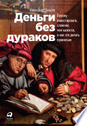 Деньги без дураков: Почему инвестировать сложнее, чем кажется, и как это делать правильно