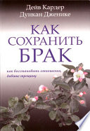 Как сохранить брак. Как восстановить отношения, давшие трещину