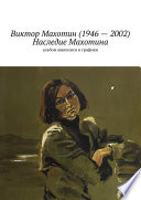Виктор Махотин (1946 – 2002). Наследие Махотина. Альбом живописи и графики