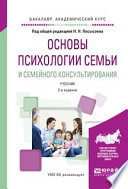 Основы психологии семьи и семейного консультирования 2-е изд., пер. и доп. Учебник для академического бакалавриата