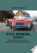 Куда живешь, папа? Книга про то, как Сева провел свои первые пять лет