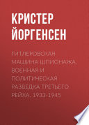 Гитлеровская машина шпионажа. Военная и политическая разведка Третьего рейха. 1933-1945