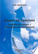 Лизинг на практике. Пособие по работе с лизинговыми компаниями