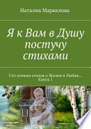 Я к Вам в Душу постучу стихами. Сто лучших стихов о Жизни и Любви... Книга 1