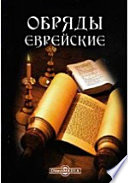 Обряды еврейские, или описание церемоний и обыкновений, наблюдаемых евреями как вне храма, так равно и вовсе торжественные дни, во время молитвы, при обрезании, при свадьбах, смерти, погребениях и проч.